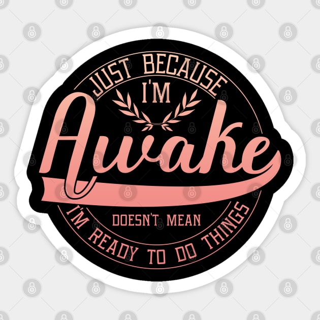 humor just because i'm awake funny saying Sticker by greatnessprint